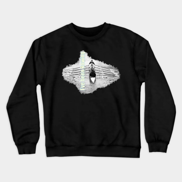 I've been Rowing - Do what you Love, Rowing! Crewneck Sweatshirt by Custom Autos